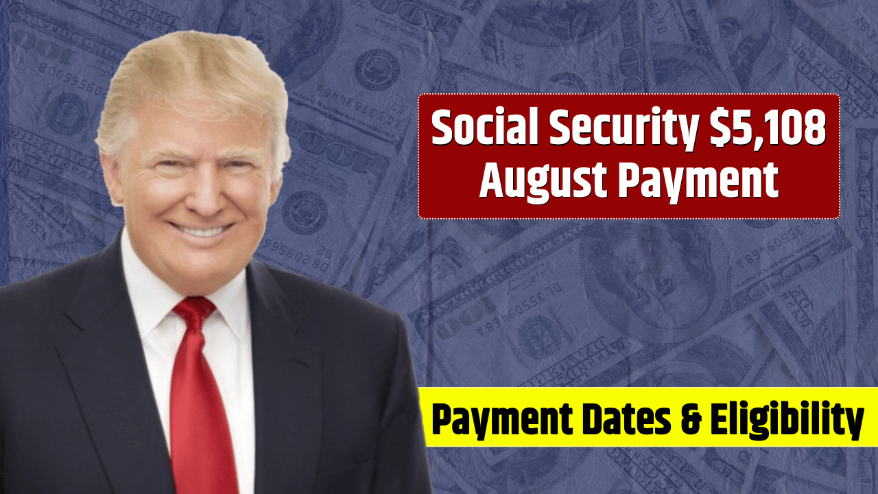 Social Security $5,108 August Payment Coming Soon, Eligibility and Payment Details